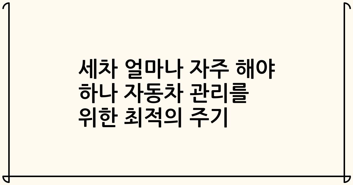 세차 얼마나 자주 해야 하나 자동차 관리를 위한 최적의 주기