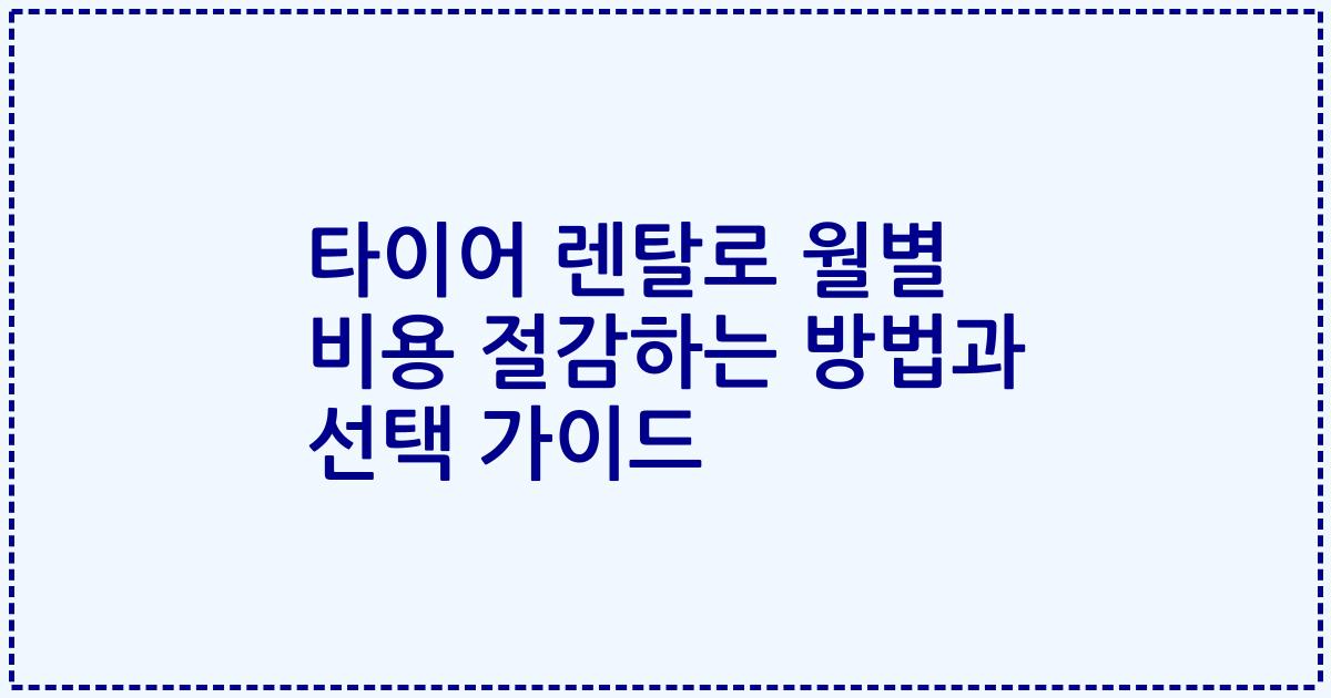 타이어 렌탈로 월별 비용 절감하는 방법과 선택 가이드