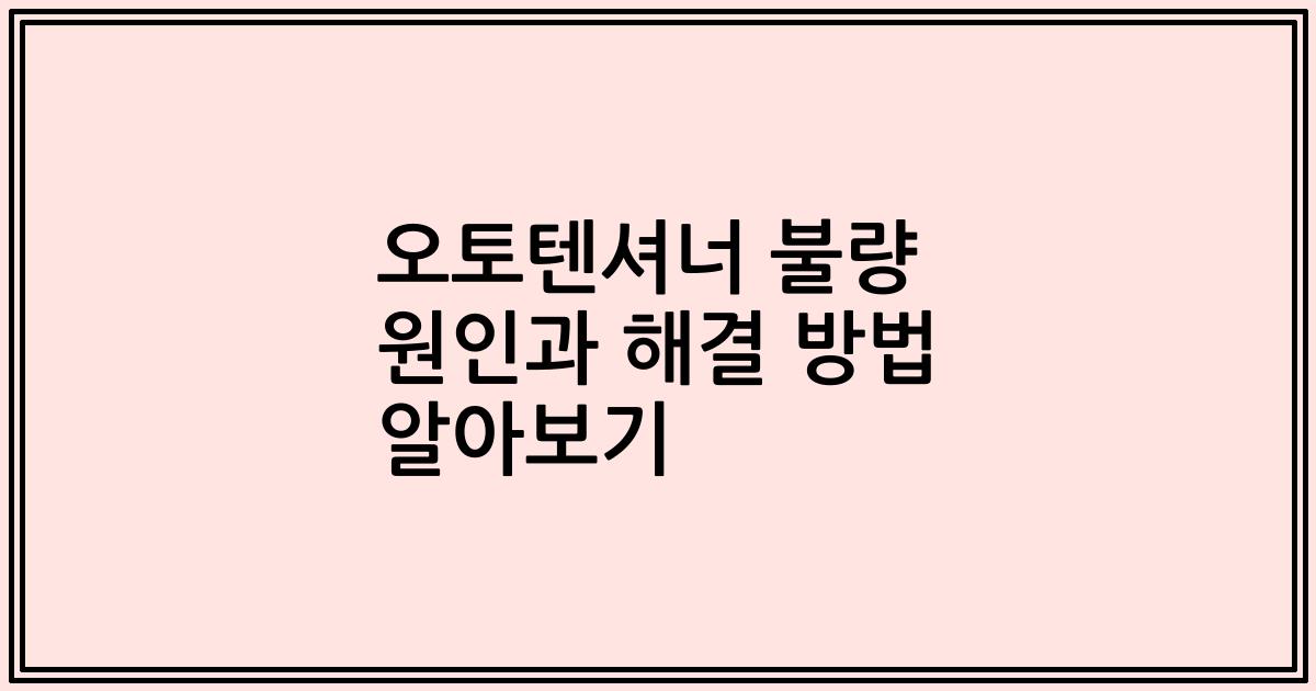 오토텐셔너 불량 원인과 해결 방법 알아보기