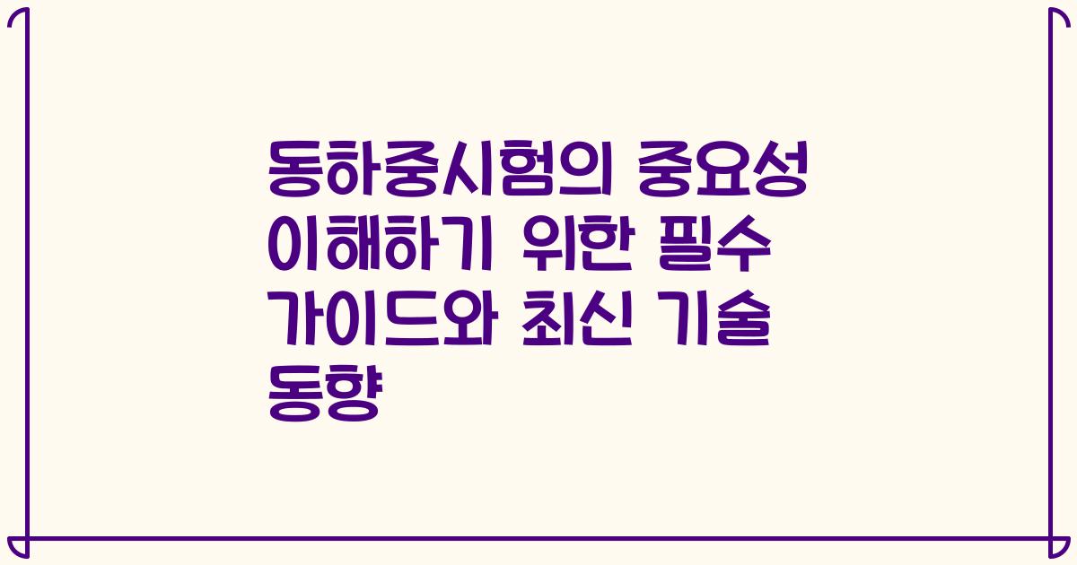 동하중시험의 중요성 이해하기 위한 필수 가이드와 최신 기술 동향
