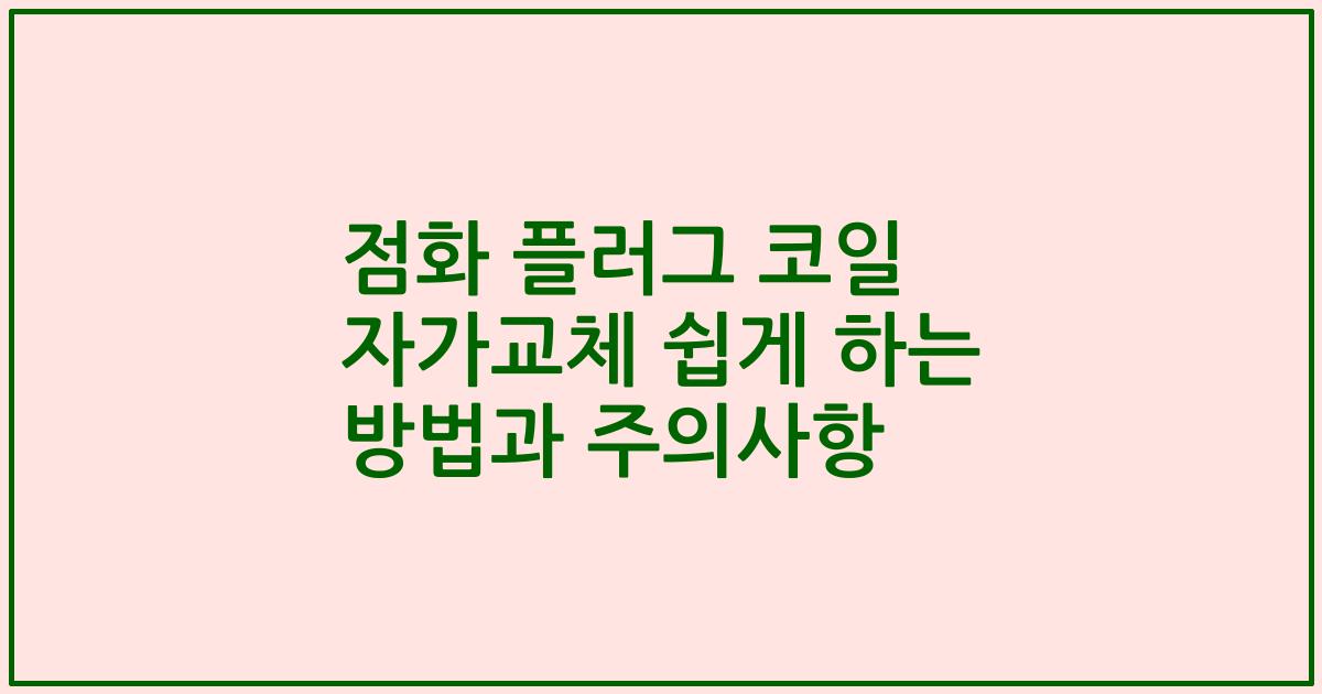점화 플러그 코일 자가교체 쉽게 하는 방법과 주의사항