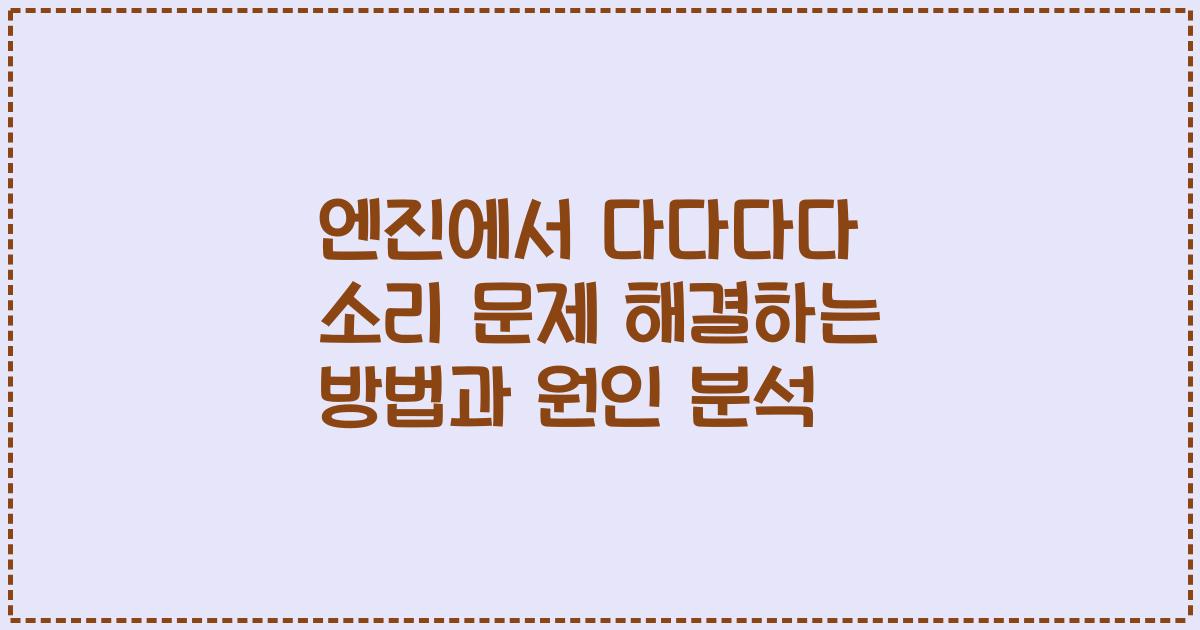 엔진에서 다다다다 소리 문제 해결하는 방법과 원인 분석