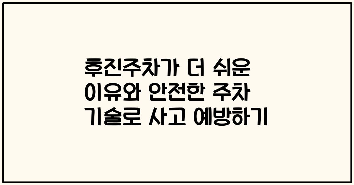 후진주차가 더 쉬운 이유와 안전한 주차 기술로 사고 예방하기