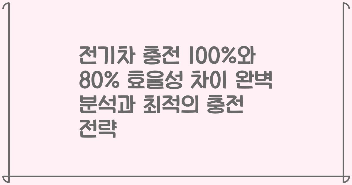 전기차 충전 100%와 80% 효율성 차이 완벽 분석과 최적의 충전 전략