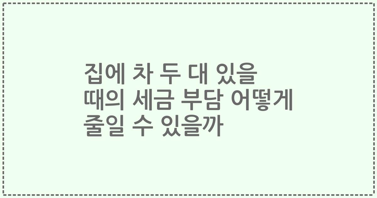 집에 차 두 대 있을 때의 세금 부담 어떻게 줄일 수 있을까