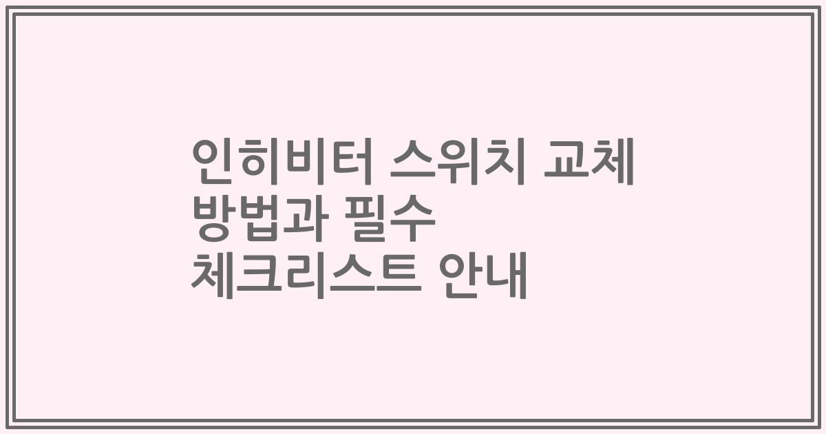 인히비터 스위치 교체 방법과 필수 체크리스트 안내