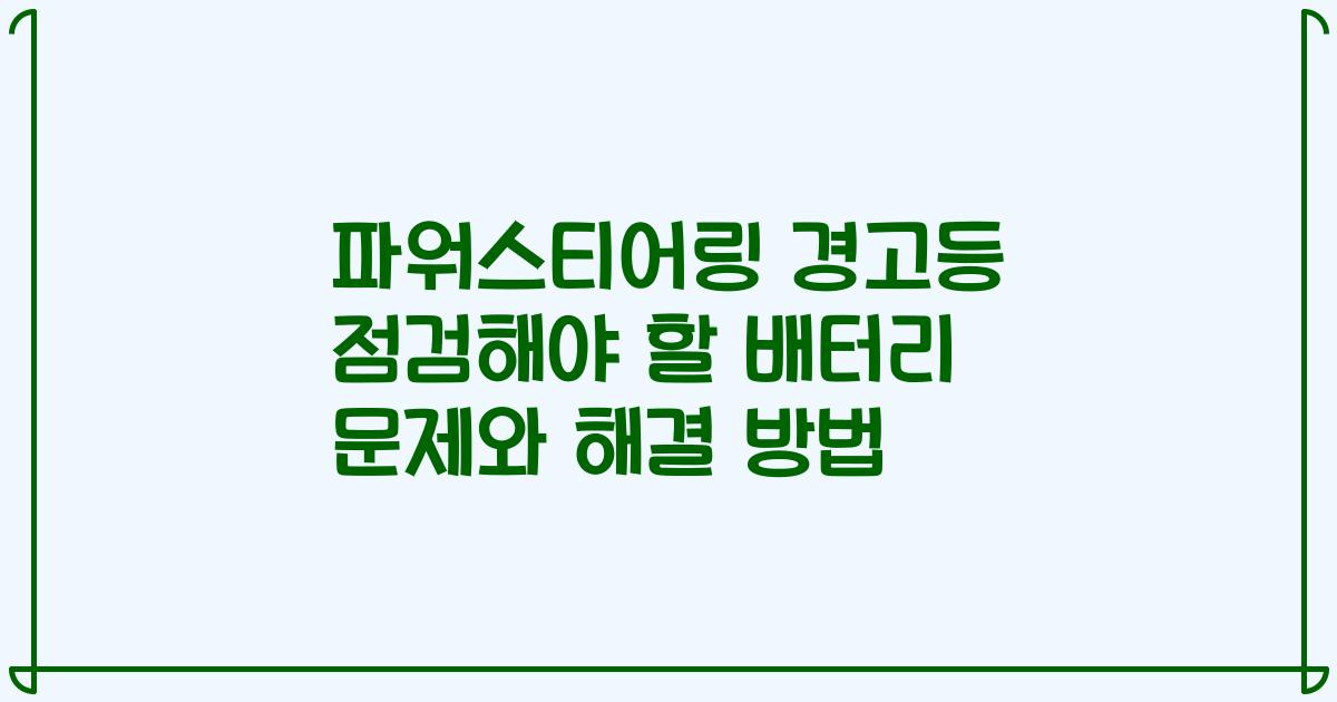 파워스티어링 경고등 점검해야 할 배터리 문제와 해결 방법