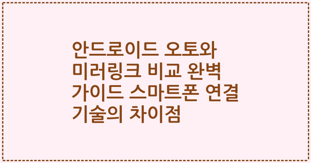안드로이드 오토와 미러링크 비교 완벽 가이드 스마트폰 연결 기술의 차이점