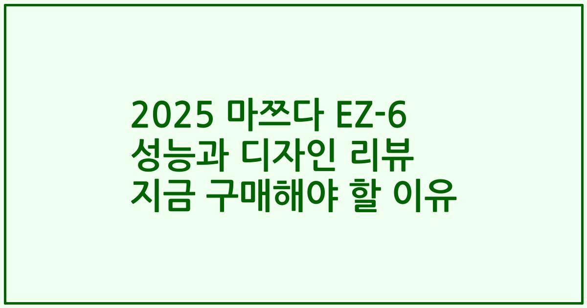2025 마쯔다 EZ-6 성능과 디자인 리뷰 지금 구매해야 할 이유