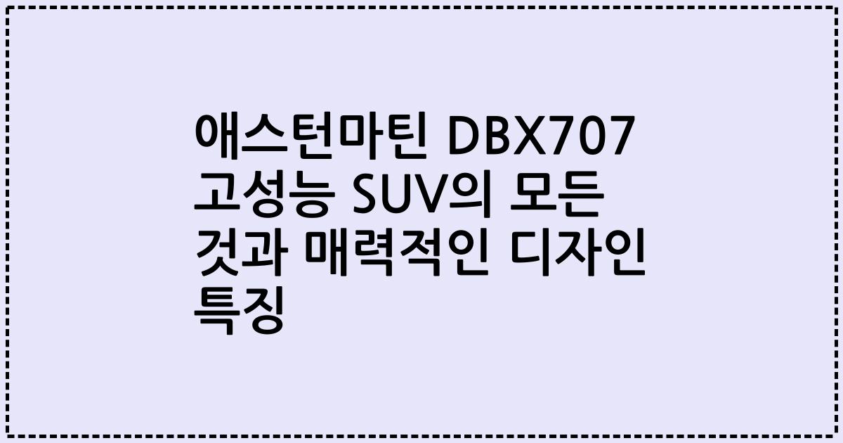 애스턴마틴 DBX707 고성능 SUV의 모든 것과 매력적인 디자인 특징