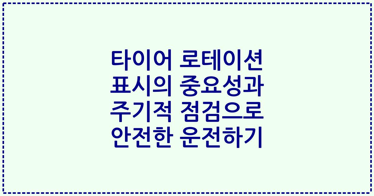 타이어 로테이션 표시의 중요성과 주기적 점검으로 안전한 운전하기