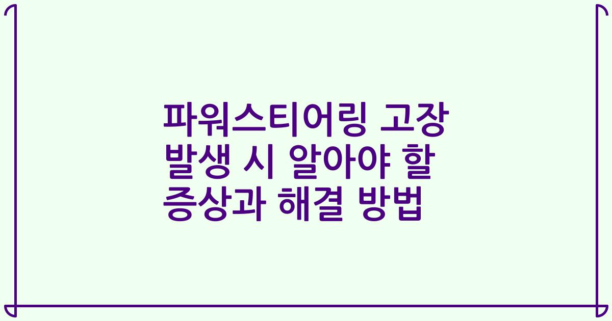 파워스티어링 고장 발생 시 알아야 할 증상과 해결 방법