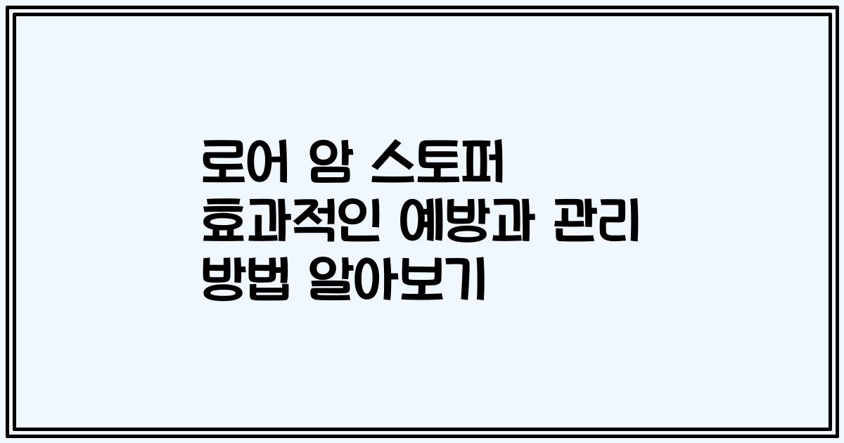 로어 암 스토퍼 효과적인 예방과 관리 방법 알아보기