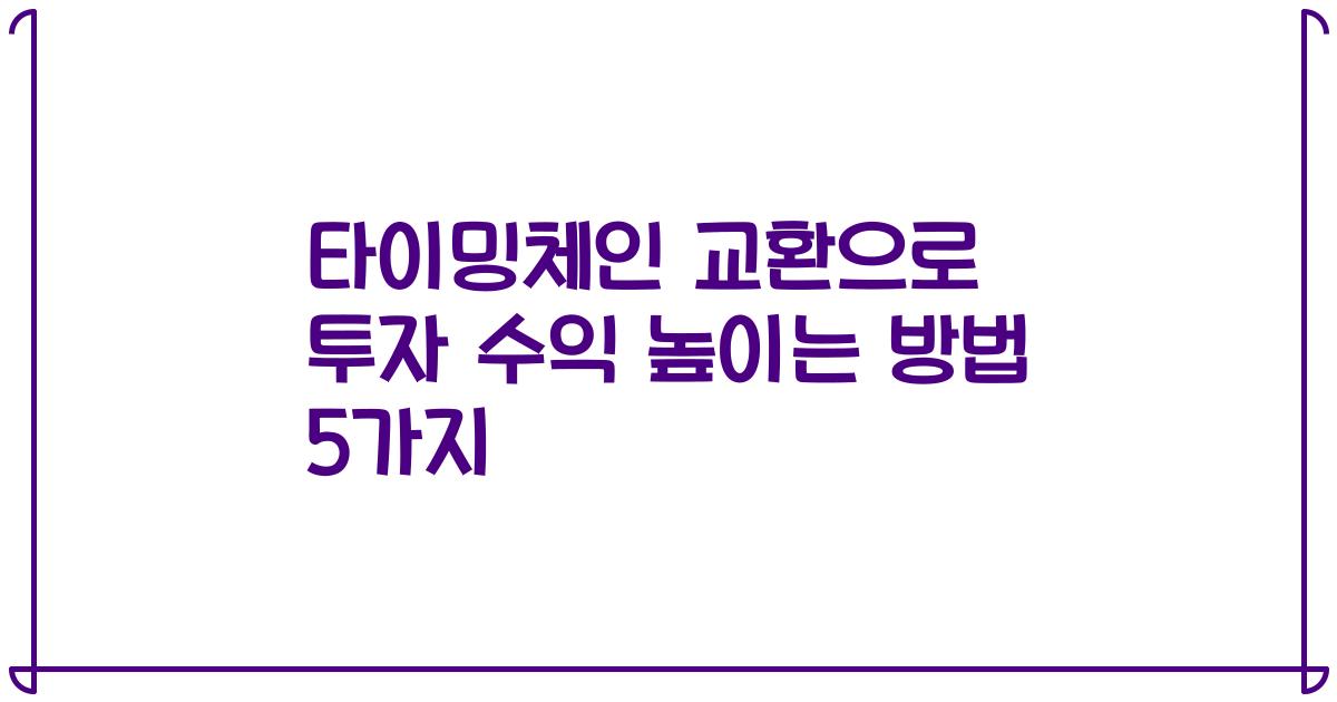 타이밍체인 교환으로 투자 수익 높이는 방법 5가지