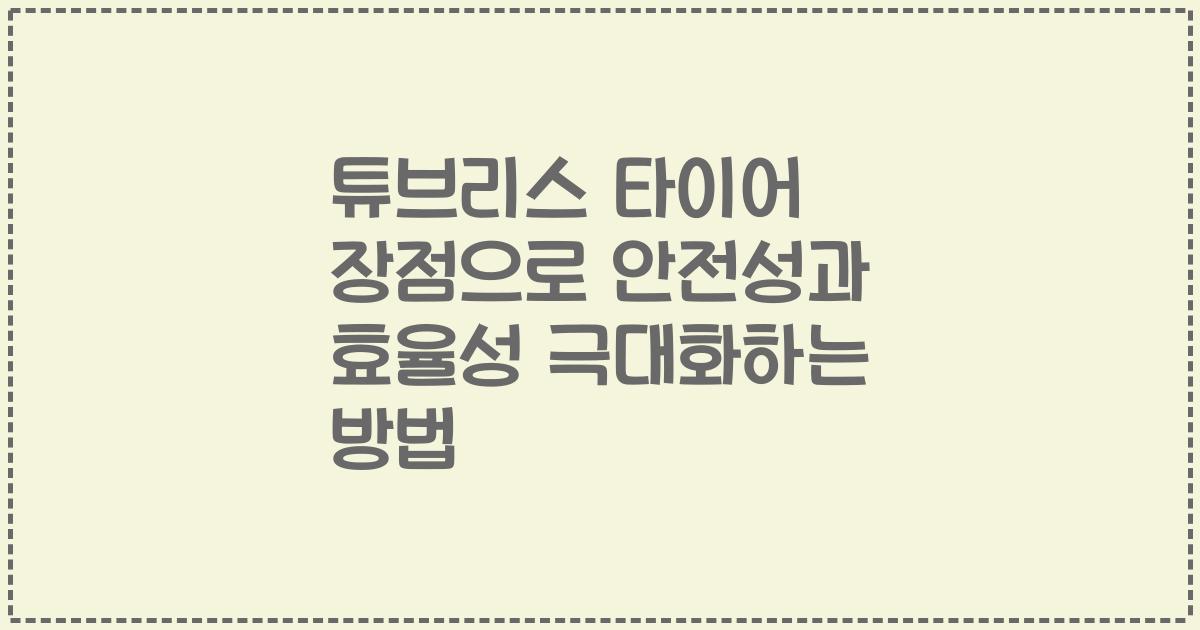 튜브리스 타이어 장점으로 안전성과 효율성 극대화하는 방법