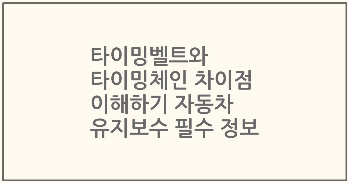타이밍벨트와 타이밍체인 차이점 이해하기 자동차 유지보수 필수 정보