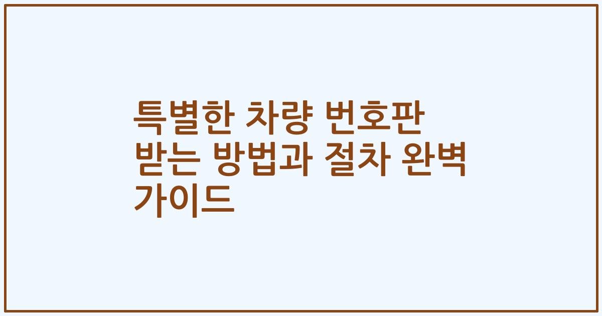 특별한 차량 번호판 받는 방법과 절차 완벽 가이드