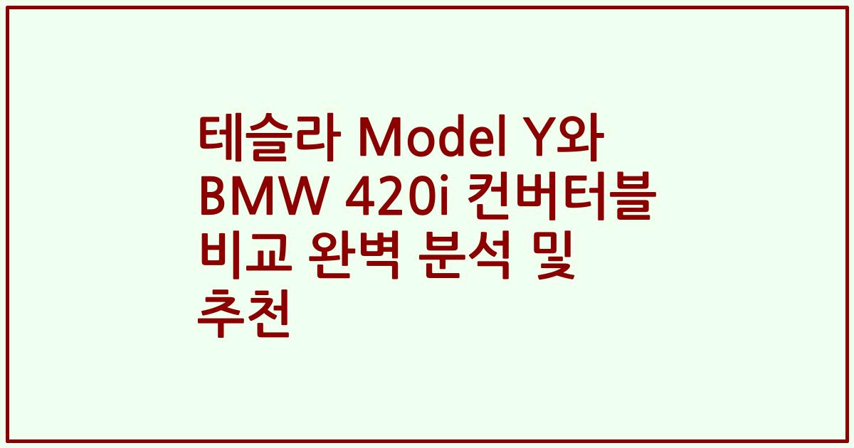 테슬라 Model Y와 BMW 420i 컨버터블 비교 완벽 분석 및 추천