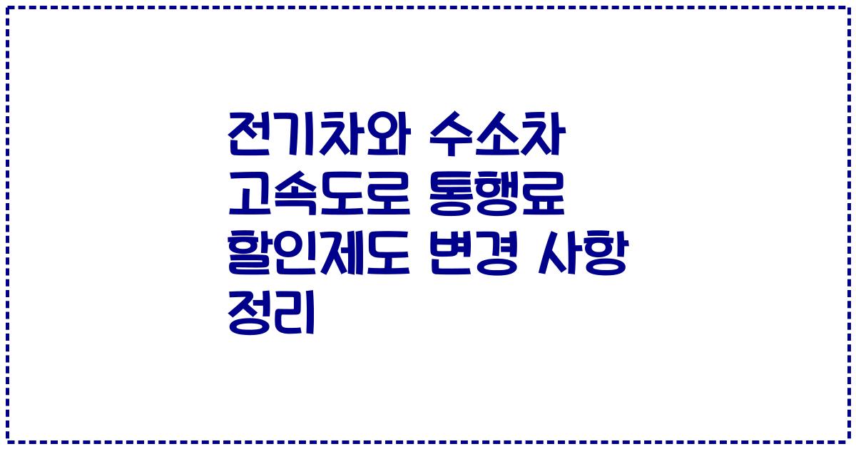 전기차와 수소차 고속도로 통행료 할인제도 변경 사항 정리