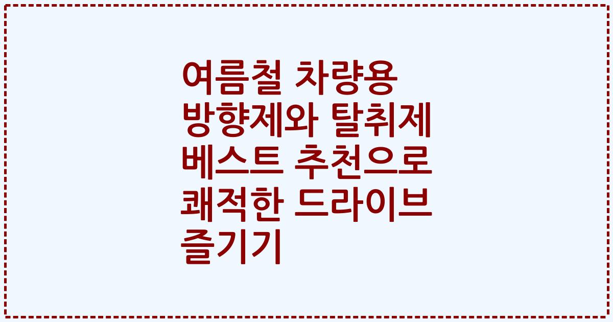 여름철 차량용 방향제와 탈취제 베스트 추천으로 쾌적한 드라이브 즐기기