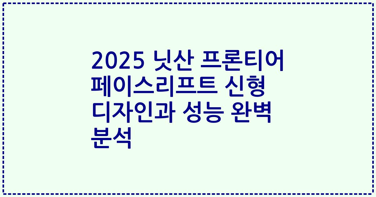 2025 닛산 프론티어 페이스리프트 신형 디자인과 성능 완벽 분석