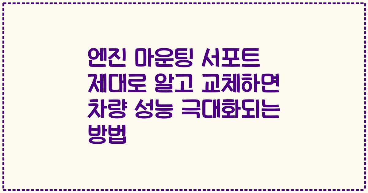 엔진 마운팅 서포트 제대로 알고 교체하면 차량 성능 극대화되는 방법
