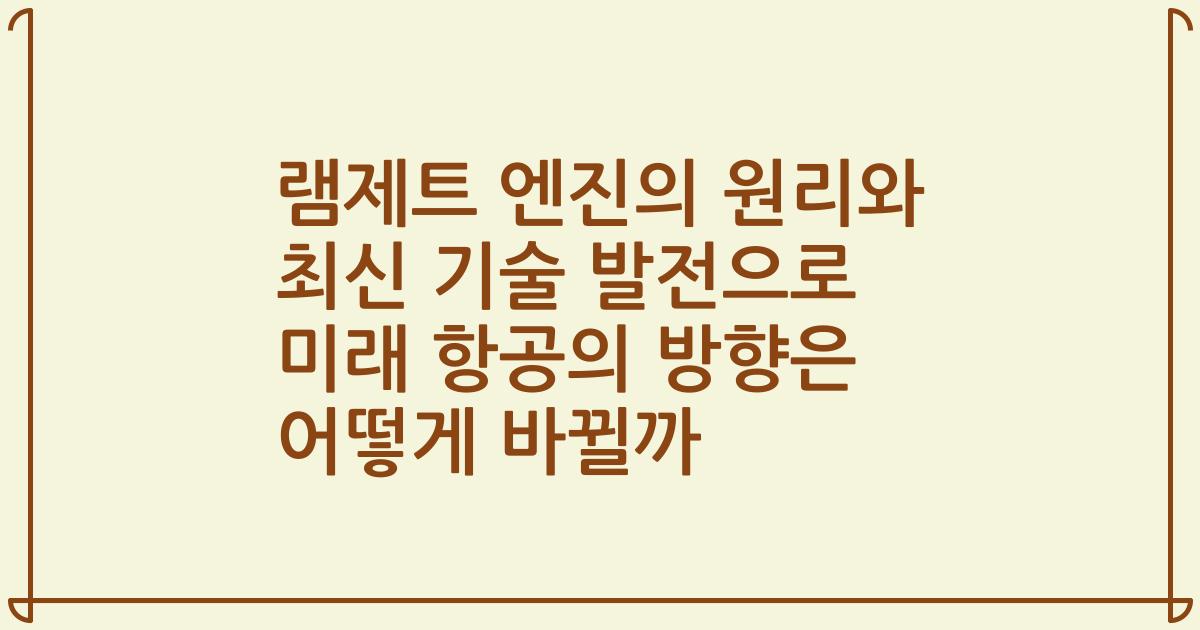 램제트 엔진의 원리와 최신 기술 발전으로 미래 항공의 방향은 어떻게 바뀔까