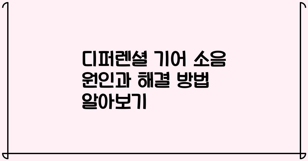 디퍼렌셜 기어 소음 원인과 해결 방법 알아보기
