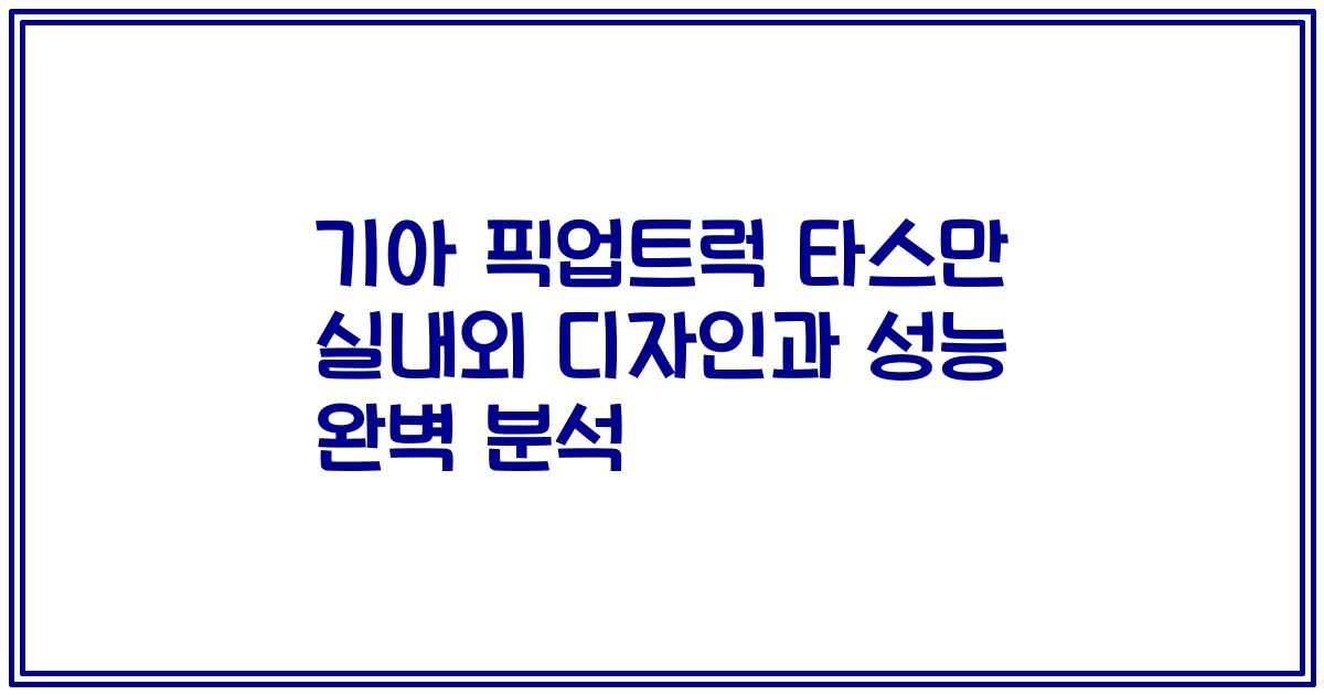 기아 픽업트럭 타스만 실내외 디자인과 성능 완벽 분석