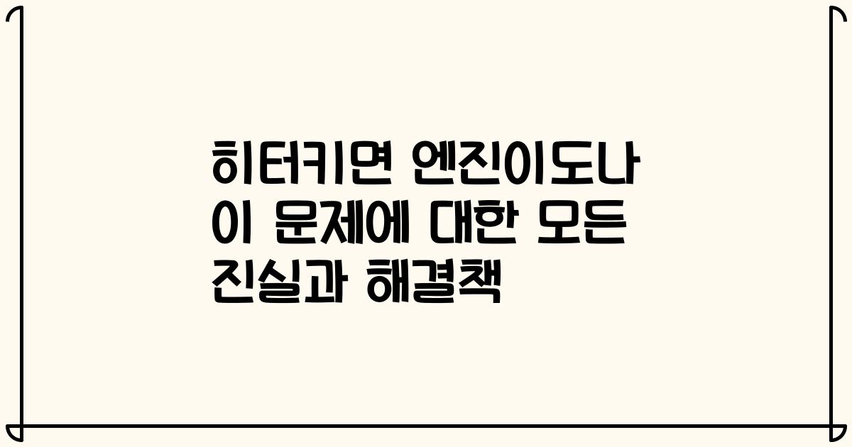 히터키면 엔진이도나 이 문제에 대한 모든 진실과 해결책