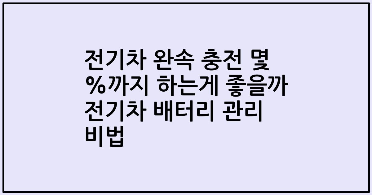전기차 완속 충전 몇 %까지 하는게 좋을까 전기차 배터리 관리 비법