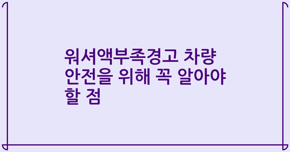 워셔액부족경고 차량 안전을 위해 꼭 알아야 할 점