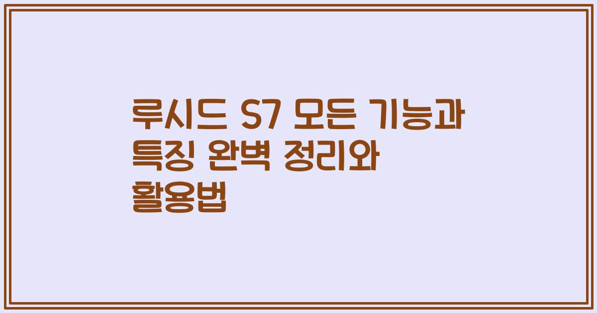 루시드 S7 모든 기능과 특징 완벽 정리와 활용법