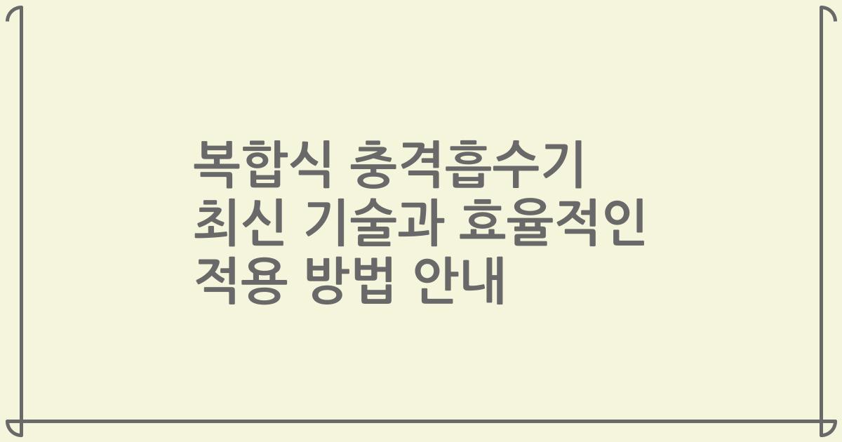 복합식 충격흡수기 최신 기술과 효율적인 적용 방법 안내