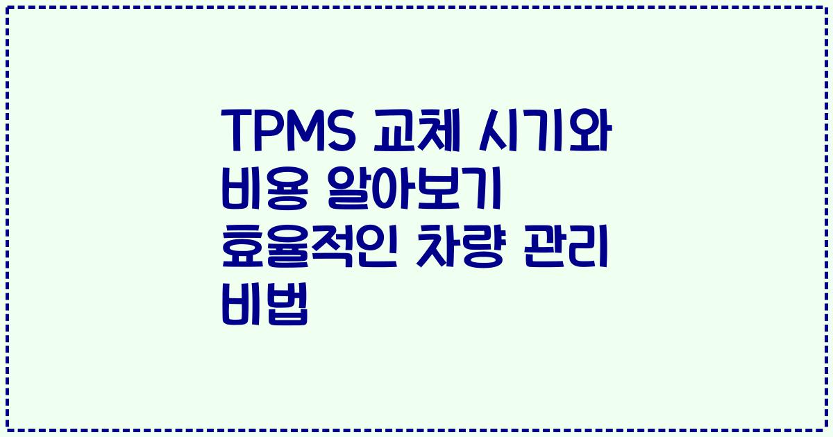 TPMS 교체 시기와 비용 알아보기 효율적인 차량 관리 비법
