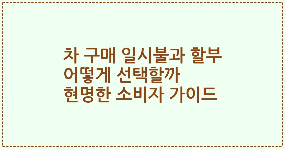 차 구매 일시불과 할부 어떻게 선택할까 현명한 소비자 가이드