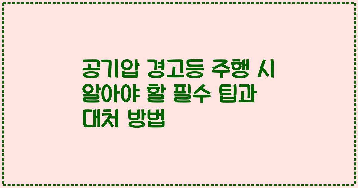 공기압 경고등 주행 시 알아야 할 필수 팁과 대처 방법