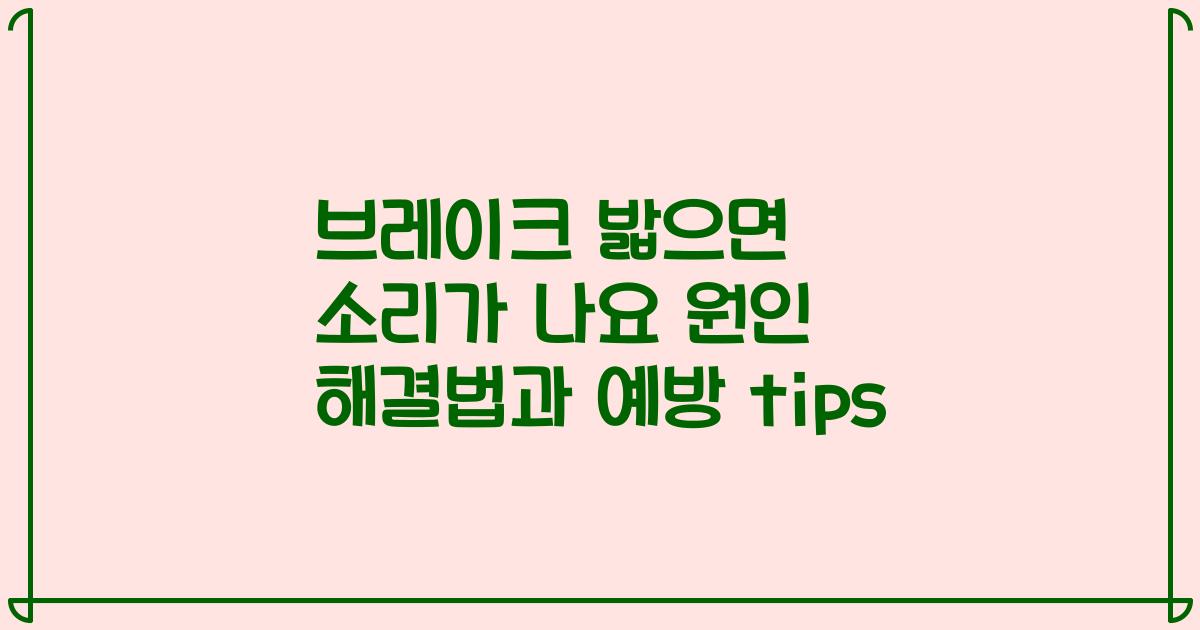 브레이크 밟으면 소리가 나요 원인 해결법과 예방 tips