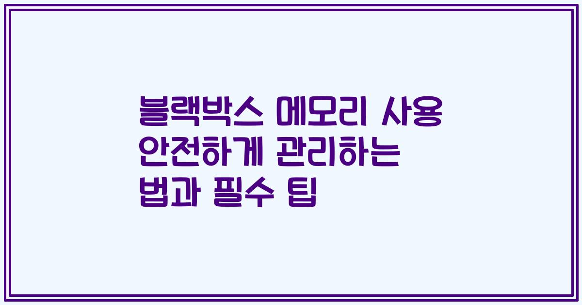 블랙박스 메모리 사용 안전하게 관리하는 법과 필수 팁