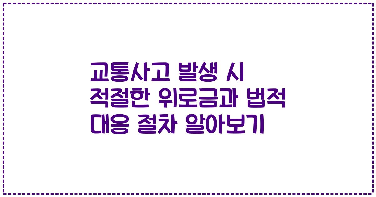 교통사고 발생 시 적절한 위로금과 법적 대응 절차 알아보기