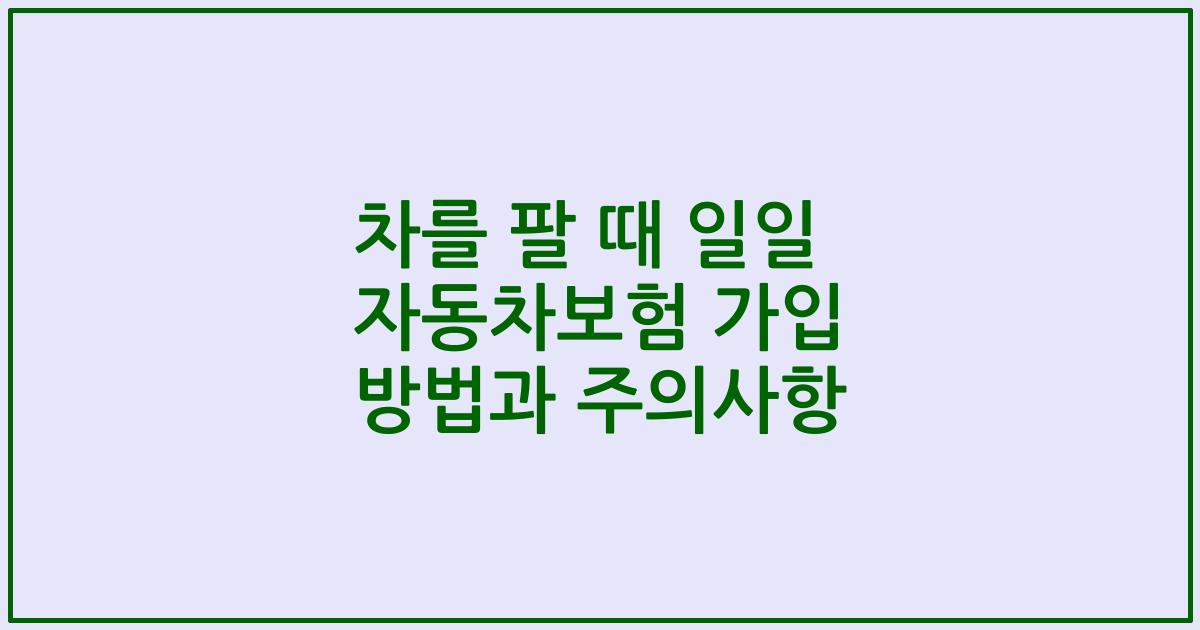 차를 팔 때 일일 자동차보험 가입 방법과 주의사항