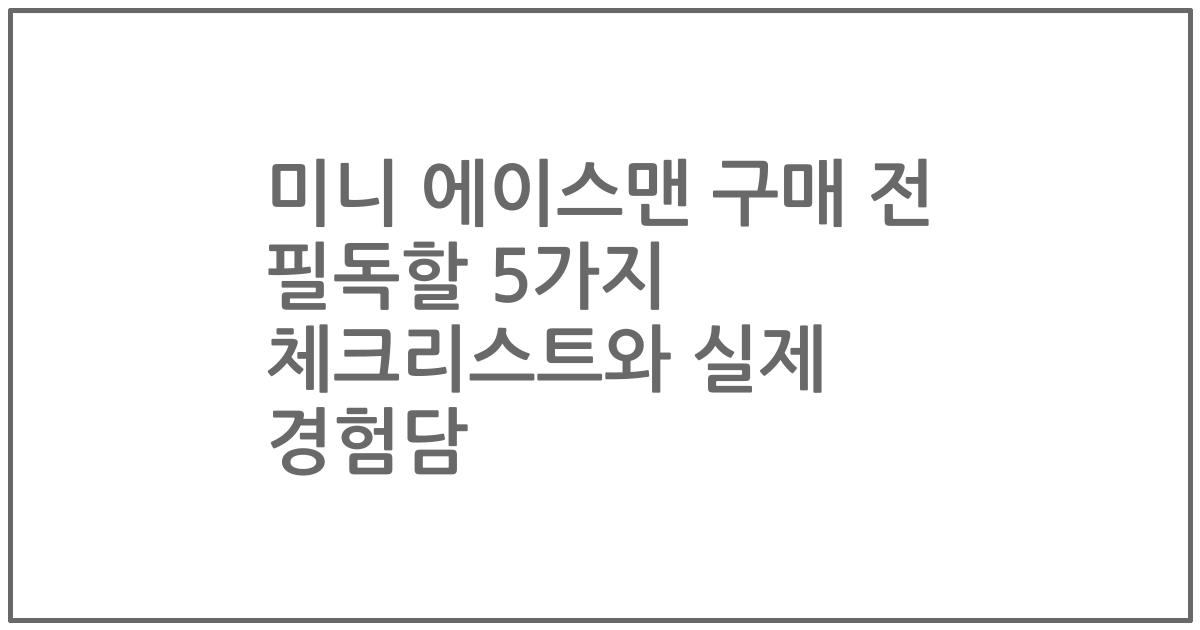 미니 에이스맨 구매 전 필독할 5가지 체크리스트와 실제 경험담