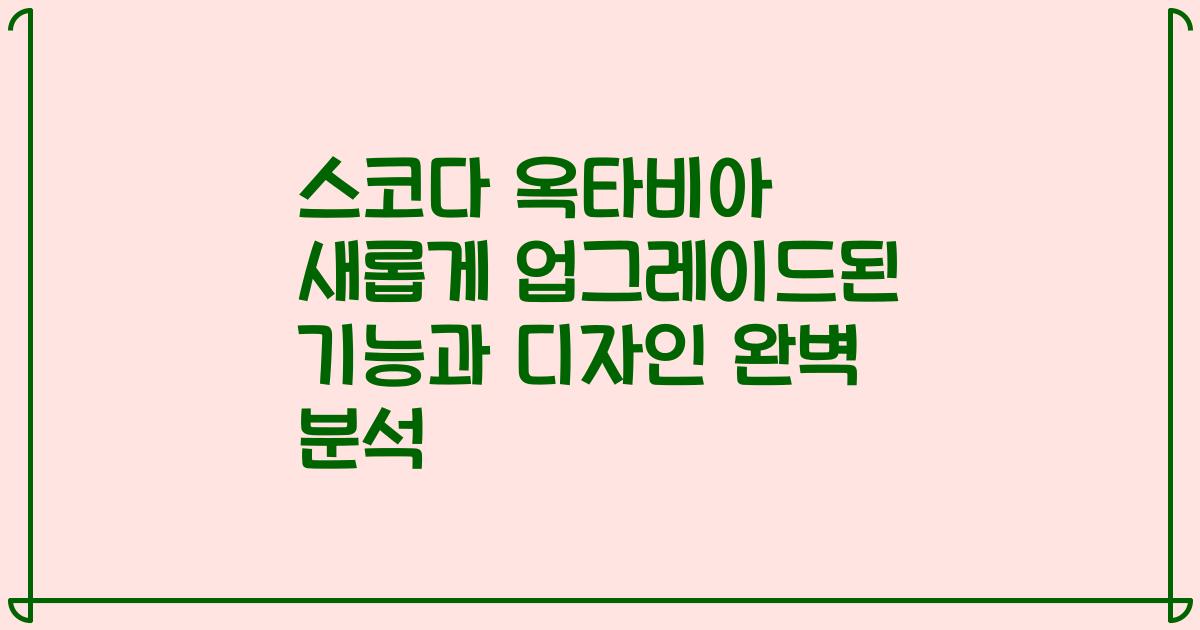 스코다 옥타비아 새롭게 업그레이드된 기능과 디자인 완벽 분석
