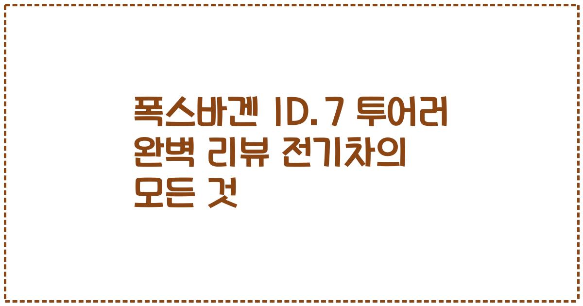 폭스바겐 ID.7 투어러 완벽 리뷰 전기차의 모든 것