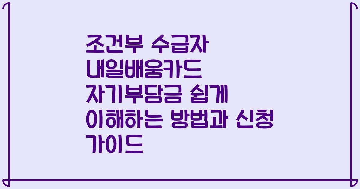 조건부 수급자 내일배움카드 자기부담금 쉽게 이해하는 방법과 신청 가이드
