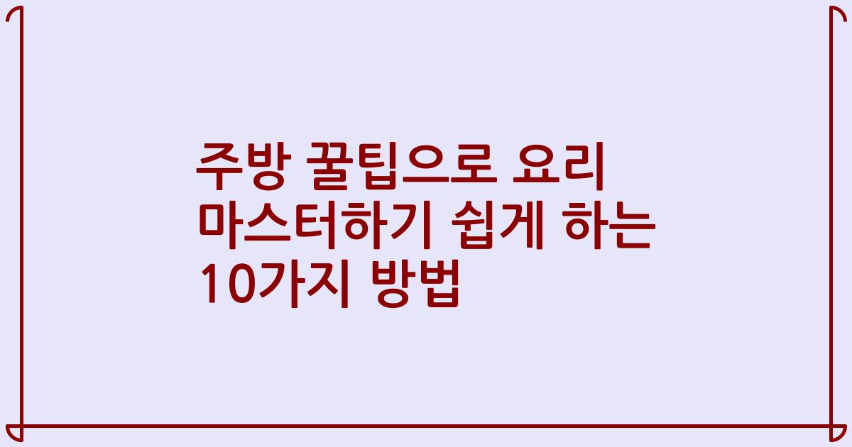주방 꿀팁으로 요리 마스터하기 쉽게 하는 10가지 방법