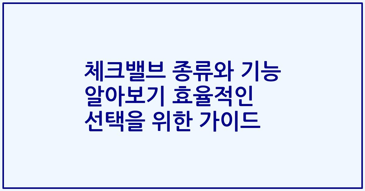 체크밸브 종류와 기능 알아보기 효율적인 선택을 위한 가이드