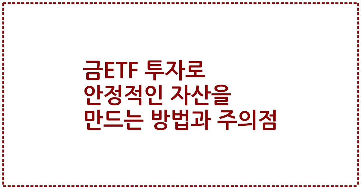 금ETF 투자로 안정적인 자산을 만드는 방법과 주의점