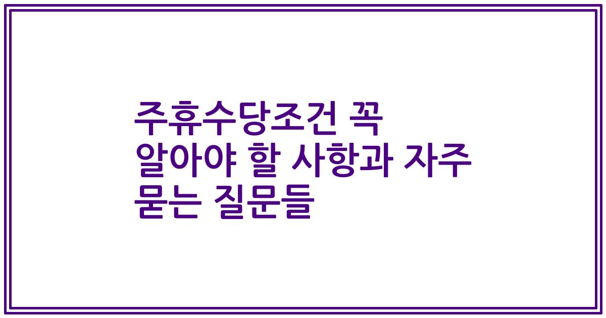 주휴수당조건 꼭 알아야 할 사항과 자주 묻는 질문들