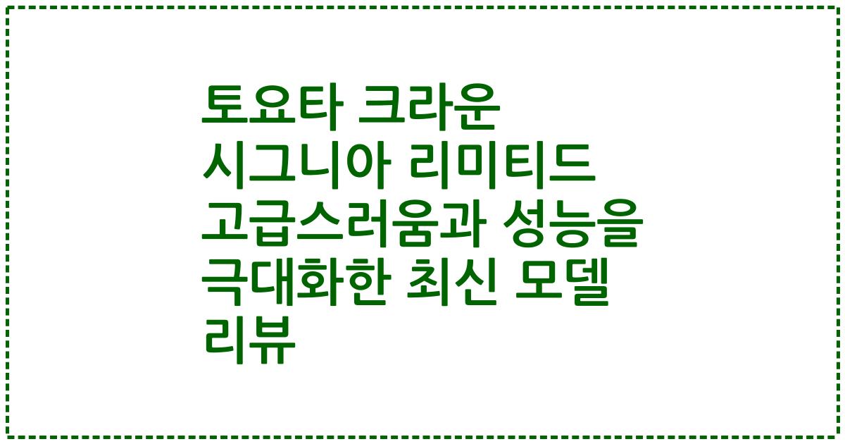 토요타 크라운 시그니아 리미티드 고급스러움과 성능을 극대화한 최신 모델 리뷰
